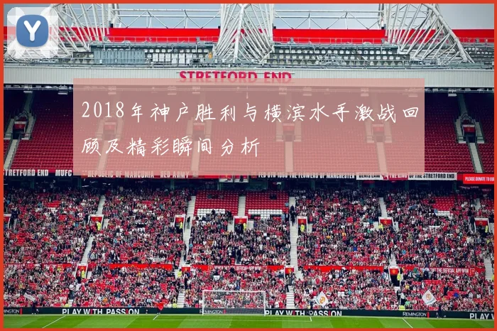 2018年神户胜利与横滨水手激战回顾及精彩瞬间分析