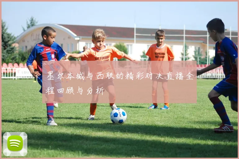 墨尔本城与西联的精彩对决直播全程回顾与分析