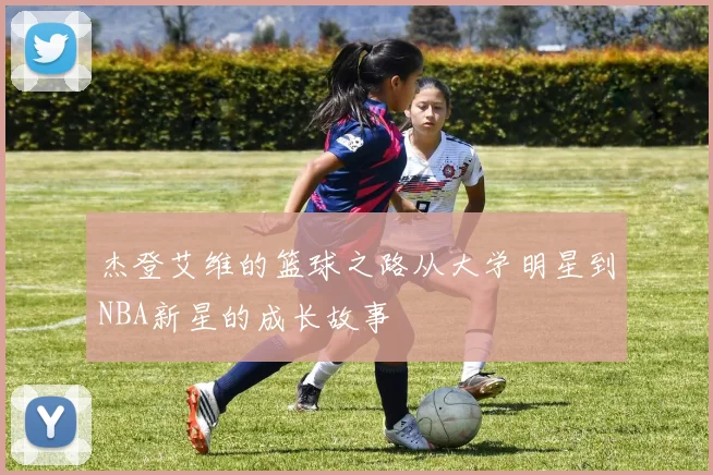 杰登艾维的篮球之路从大学明星到NBA新星的成长故事